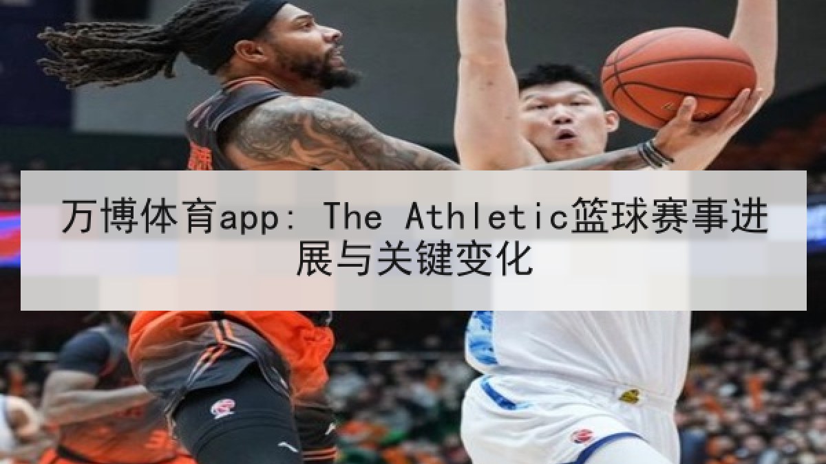 万博体育app: The Athletic篮球赛事进展与关键变化