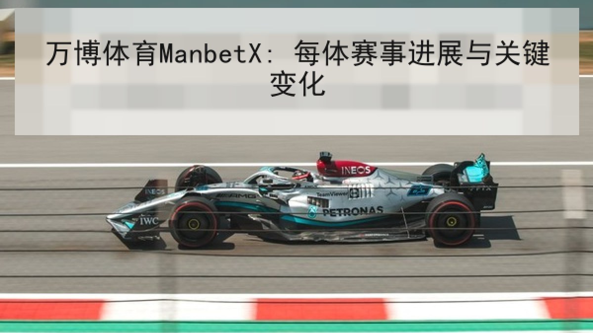 万博体育ManbetX: 每体赛事进展与关键变化