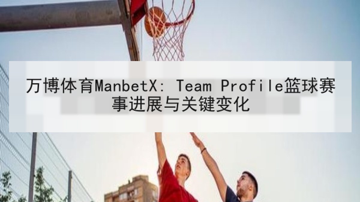 万博体育ManbetX: Team Profile篮球赛事进展与关键变化